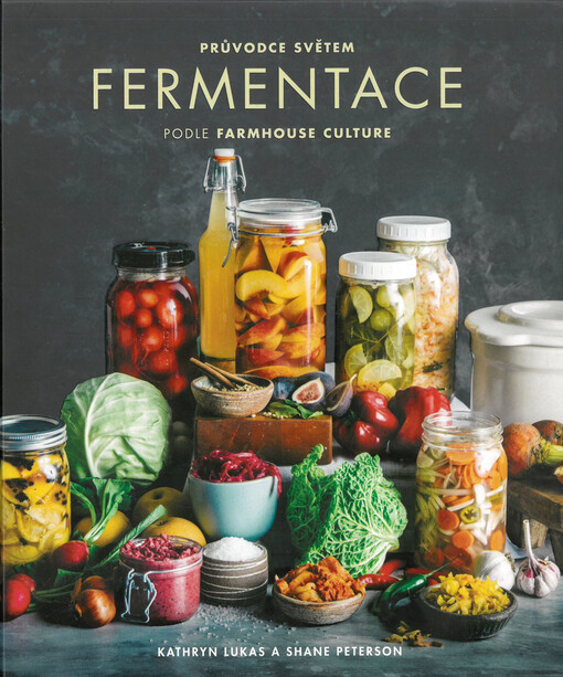 Průvodce světem fermentace podle farmhouse culture: domácí výroba pokrmů a nápojů s živými kulturami včetně 100 receptů od kimči po kombuchu