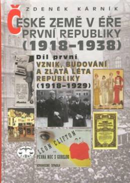 České země v éře První republiky (1918-1938).Díl první,Vznik, budování a zlatá léta republiky (1918-1929)