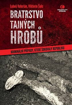 Bratrstvo tajných hrobů: kriminální případy, které šokovaly republiku