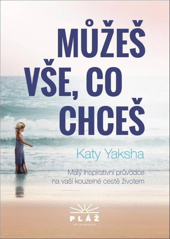 Můžeš vše, co chceš: malý inspirativní průvodce na vaší kouzelné cestě životem