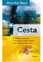 Cesta: praktický průvodce k uzdravení vašeho života a osvobození sebe sama