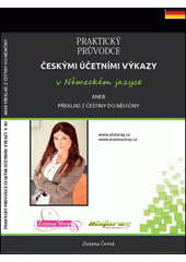 Praktický průvodce českými účetními výkazy v německém jazyce, aneb, Překlad z češtiny do němčiny: Bilanz, Gewinn- und Verlustrechnung, Forderungen, Aktiva, Passiva