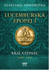 Lucemburská epopej.I,Král cizinec (1309-1333)