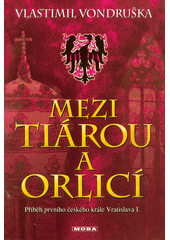 Mezi tiárou a orlicí: příběh prvního českého krále Vratislava I.