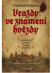 Vraždy ve znamení hvězdy: detektivní příběh z doby Karla IV.:  první díl trilogie