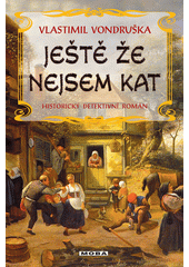 Ještě že nejsem kat: [historický detektivní román]