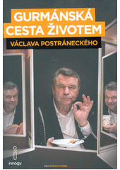 Gurmánská cesta životem Václava Postráneckého, aneb, Zatím se jíst ještě musí...