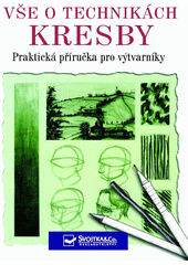 Vše o technikách kresby: [praktická příručka pro výtvarníky]