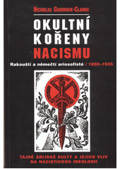 Okultní kořeny nacismu: rakouští a němečtí ariosofisté 1890-1935:  tajné árijské kulty a jejich vliv na nacistickou ideologii