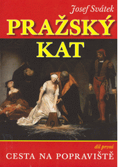 Pražský kat: román ze století XVII.[Díl první,Cesta na popraviště]