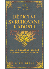Dědictví svrchované radosti: vítězná Boží milost v životech Augustina, Luthera a Kalvína