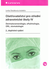 Ošetřovatelství pro střední zdravotnické školy.IV,Dermatovenerologie, oftalmologie, ORL, stomatologie
