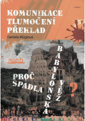 Komunikace, tlumočení, překlad, aneb, Proč spadla Babylonská věž?
