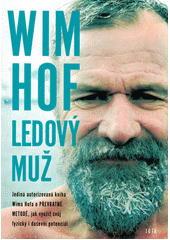 Wim Hof: ledový muž:  jediná autorizovaná kniha Wima Hofa o převratné metodě, jak využít svůj fyzický i duševní potenciál