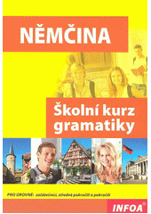 Němčina: školní kurz gramatiky:  [pro úrovně - začátečníci, středně pokročilí a pokročilí]