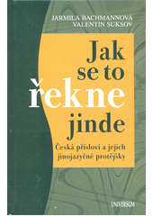 Jak se to řekne jinde: česká přísloví a jejich jinojazyčné protějšky