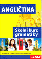 Angličtina: školní kurz gramatiky:  [pro úrovně - začátečníci, středně pokročilí a pokročilí]