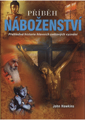 Příběh náboženství: přehledná historie hlavních světových vyznání